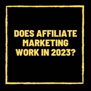 Does affiliate marketing work in 2023